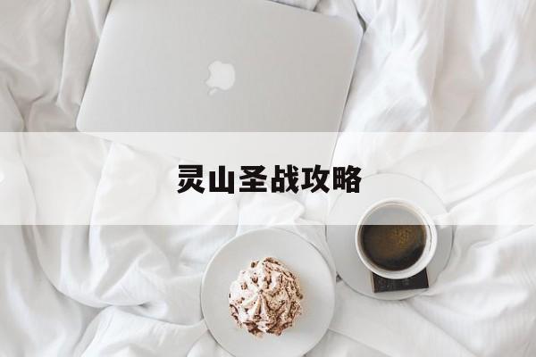 灵山圣战攻略(灵山圣境几点开门)