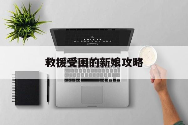 救援受困的新娘攻略(救援受困的美人鱼游戏攻略)