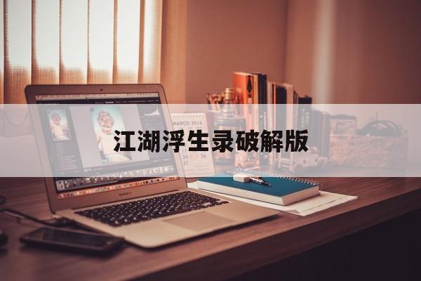 江湖浮生录破解版(江湖录pc破解版最新版)