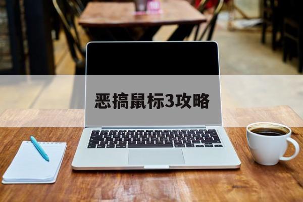 恶搞鼠标3攻略(恶搞鼠标3攻略大全)