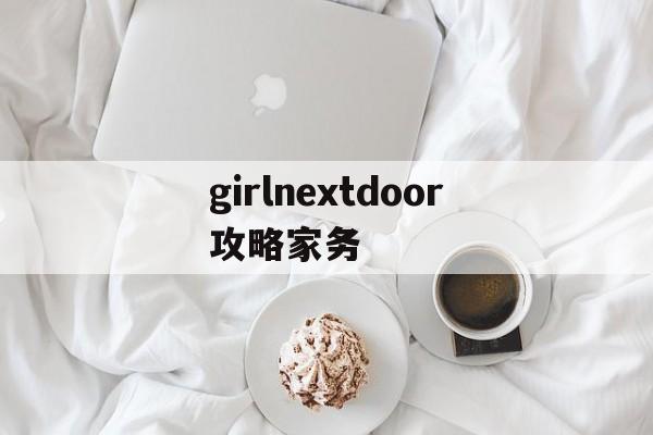 girlnextdoor攻略家务(girlnextdoor01攻略)